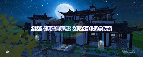 2022创造与魔法2月28日礼包兑换码是什么呢-2022创造与魔法2月28日礼包兑换码分享