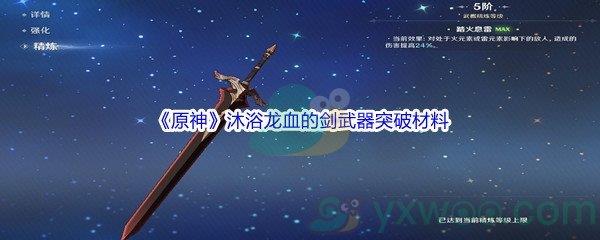 原神沐浴龙血的剑武器突破材料都有哪些呢-原神沐浴龙血的剑武器突破材料介绍