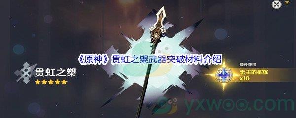 原神贯虹之槊武器突破材料都需要哪些呢-原神贯虹之槊武器突破材料介绍