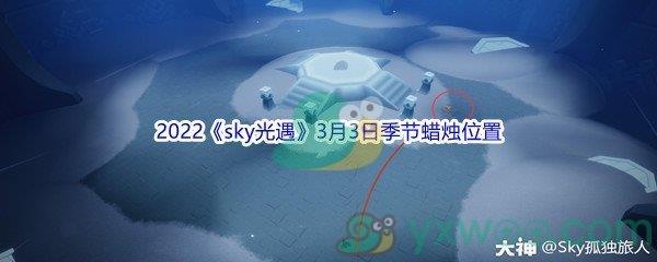 2022sky光遇3月3日季节蜡烛位置在哪里呢-2022sky光遇3月3日季节蜡烛位置介绍