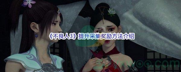 不良人3怎么才能提升采集奖励呢-不良人3提升采集奖励方法介绍