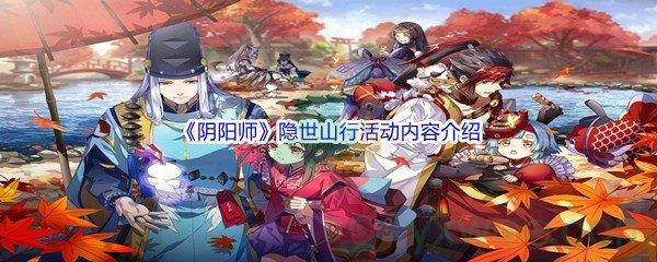 阴阳师隐世山行活动内容都有哪些呢-阴阳师隐世山行活动内容介绍