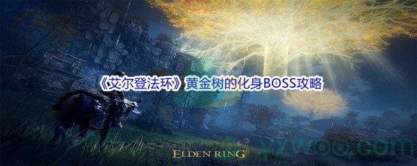 艾尔登法环黄金树的化身BOSS怎么打呢-艾尔登法环黄金树的化身BOSS打法攻略