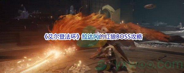 艾尔登法环拉达冈的红狼BOSS怎么打呢-艾尔登法环拉达冈的红狼BOSS打法攻略