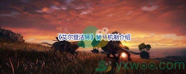 艾尔登法环骑马有什么作用呢-艾尔登法环骑马机制介绍