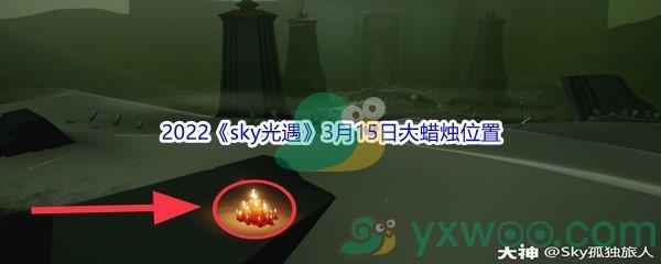 2022sky光遇3月15日大蜡烛位置在哪里呢-2022sky光遇3月15日大蜡烛位置分享