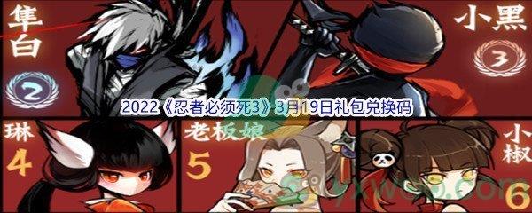 2022忍者必须死3手游3月19日礼包兑换码是什么呢-2022忍者必须死3手游3月19日礼包兑换码分享
