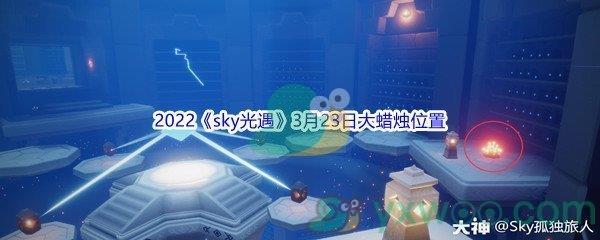 2022sky光遇3月23日大蜡烛位置在哪里呢-2022sky光遇3月23日大蜡烛位置分享