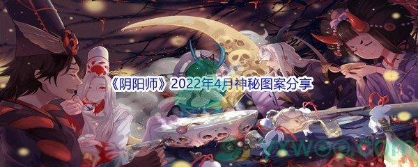 阴阳师2022年4月神秘图案是什么呢-阴阳师2022年4月神秘图案分享