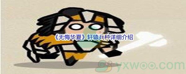 无悔华夏轩辕兵种怎么样呢-无悔华夏轩辕兵种详细介绍