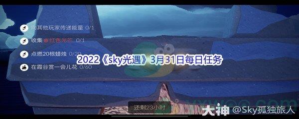 2022sky光遇3月31日每日任务怎么才能完成呢-2022sky光遇3月31日每日任务攻略