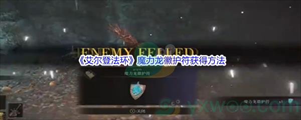 艾尔登法环魔力龙徽护符怎么才能获得呢-艾尔登法环魔力龙徽护符获得方法介绍