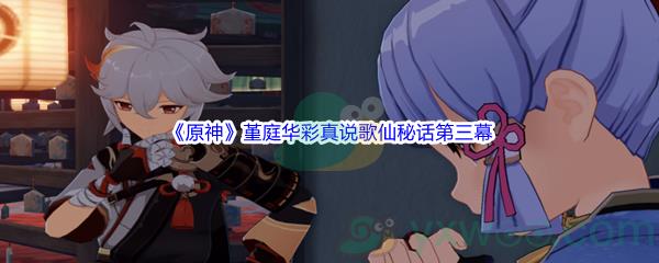原神堇庭华彩真说歌仙秘话第三幕怎么才能通过呢-原神堇庭华彩真说歌仙秘话第三幕攻略