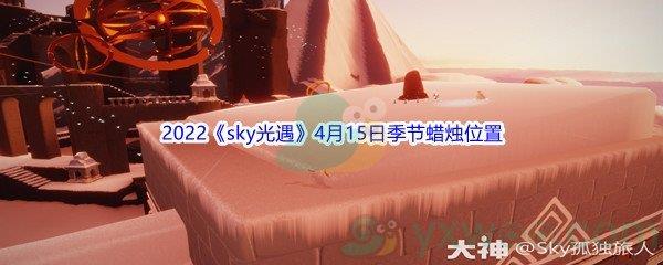 2022sky光遇4月15日季节蜡烛位置在哪里呢-2022sky光遇4月15日季节蜡烛位置介绍