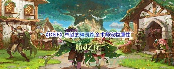 地下城与勇士DNF卓越的精灵炼金术师宠物属性怎么样呢-DNF卓越的精灵炼金术师宠物属性介绍