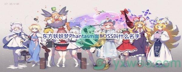 哔哩哔哩东方妖妖梦Phantasm面BOSS叫什么名字呢-哔哩哔哩b站硬核会员答案分享