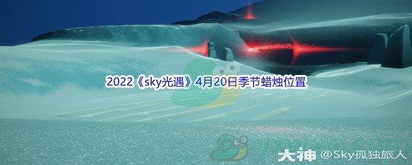 2022sky光遇4月20日季节蜡烛位置在哪里呢-2022sky光遇4月20日季节蜡烛位置介绍