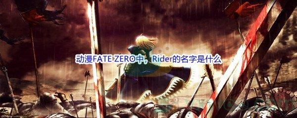 哔哩哔哩动漫FATE ZERO中,Rider的名字是什么呢-哔哩哔哩b站硬核会员答案分享