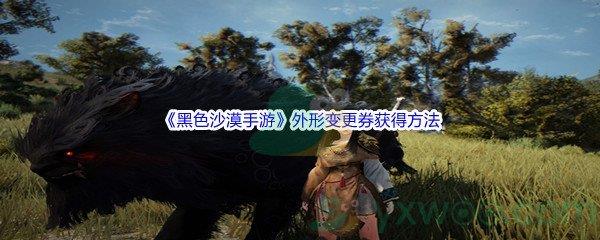 黑色沙漠手游外形变更券怎么才能获得呢-黑色沙漠手游外形变更券获得方法介绍