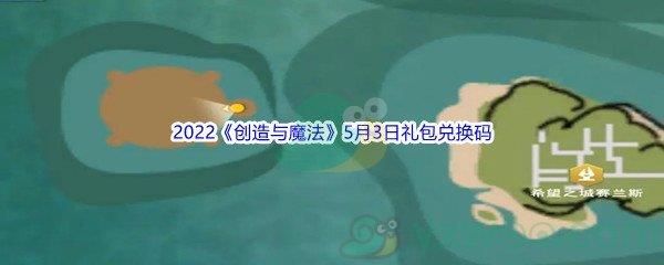 2022创造与魔法5月3日礼包兑换码是什么呢-2022创造与魔法5月3日礼包兑换码分享