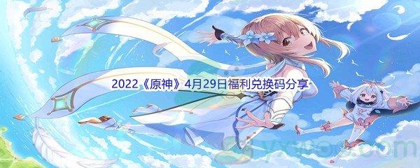 原神-2022原神4月29日福利兑换码分享