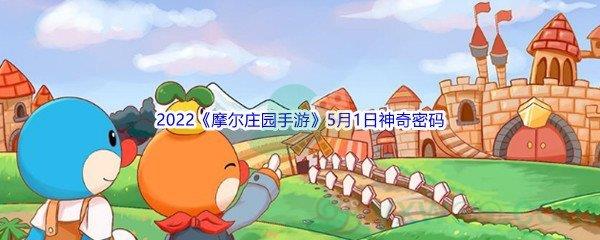 2022摩尔庄园手游5月1日神奇密码是什么呢-2022摩尔庄园手游5月1日神奇密码分享