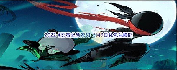 2022忍者必须死3手游5月3日礼包兑换码是什么呢-2022忍者必须死3手游5月3日礼包兑换码分享