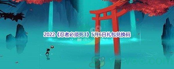 2022忍者必须死3手游5月6日礼包兑换码是什么呢-2022忍者必须死3手游5月6日礼包兑换码分享