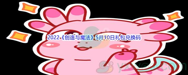 2022创造与魔法5月10日礼包兑换码是什么呢-2022创造与魔法5月10日礼包兑换码分享