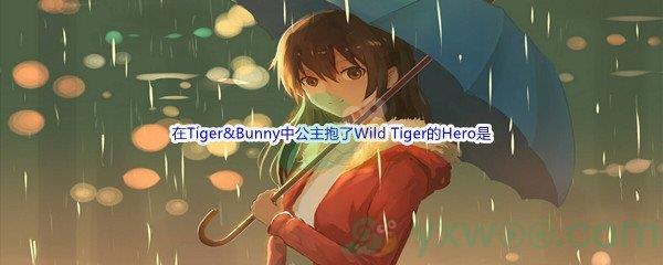 哔哩哔哩在Tiger&Bunny中公主抱了Wild Tiger的Hero是什么呢-哔哩哔哩b站硬核会员答案分享