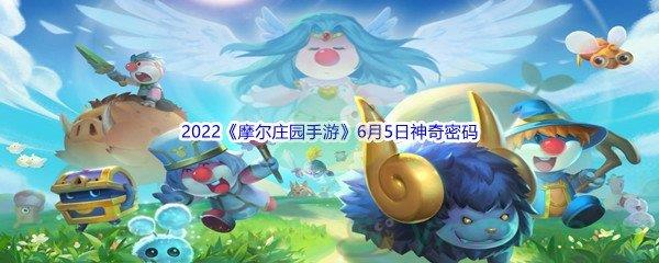 2022摩尔庄园手游6月5日神奇密码是什么呢-2022摩尔庄园手游6月5日神奇密码分享