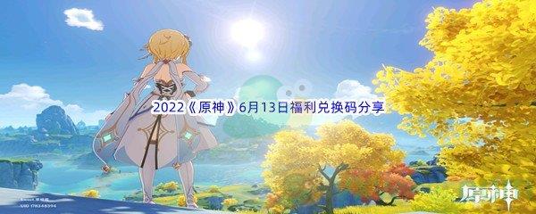 2022原神6月13日福利兑换码是什么呢-2022原神6月13日福利兑换码分享