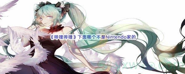 哔哩哔哩下面哪个不是Nintendo家的呢-哔哩哔哩b站硬核会员答案分享