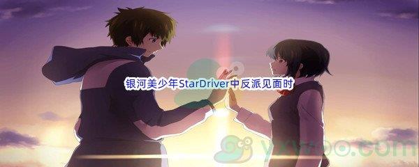 哔哩哔哩银河美少年StarDriver中反派见面时冒出的弹幕是什么呢-哔哩哔哩b站硬核会员答案分享