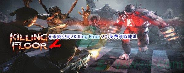 2022年Epic商城7月7日杀戮空间2Killing Floor 2怎么才能免费领取呢-Epic商城7月7日杀戮空间2Killing Floor 2免费领取地址