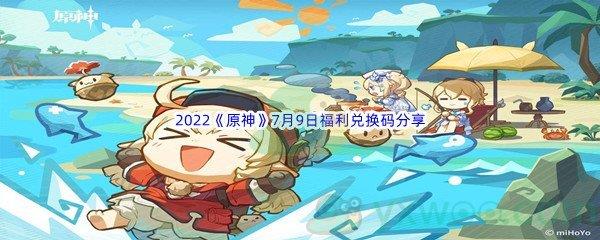 2022原神7月9日福利兑换码都有哪些呢-2022原神7月9日福利兑换码分享