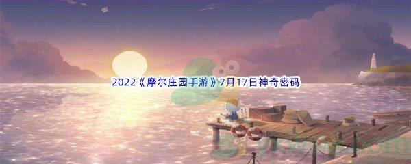 2022摩尔庄园手游7月17日神奇密码都有哪些呢-2022摩尔庄园手游7月17日神奇密码分享