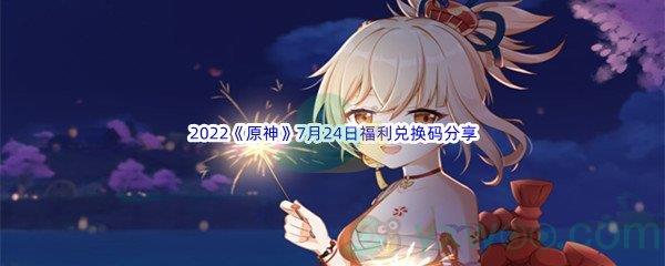 2022原神7月24日福利兑换码是什么呢-2022原神7月24日福利兑换码分享