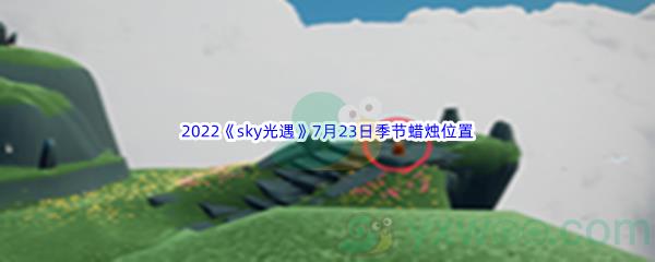 2022sky光遇7月23日季节蜡烛位置在哪里呢-2022sky光遇7月23日季节蜡烛位置介绍