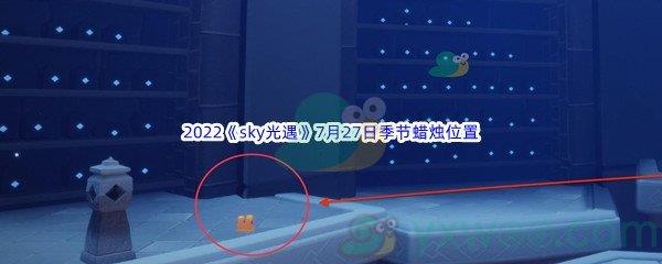 2022sky光遇7月27日季节蜡烛位置在哪里呢-2022sky光遇7月27日季节蜡烛位置介绍