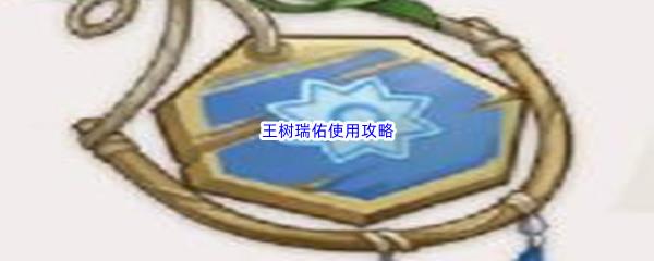 原神王树瑞佑该怎么使用呢-原神原神王树瑞佑使用攻略