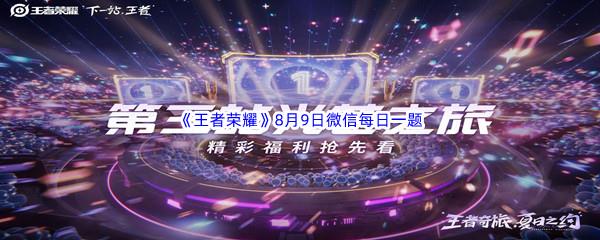 在昨天的推文中,王者奇旅第三站叫什么名字呢-2022王者荣耀8月9日微信每日一题答案