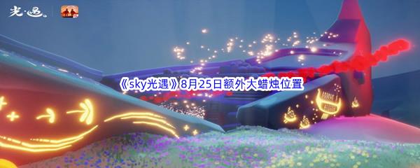 2022sky光遇8月25日额外大蜡烛位置在哪里呢-2022sky光遇8月25日额外大蜡烛位置分享