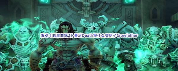 哔哩哔哩游戏暗黑血统2最后Death将什么交给了Crowfather呢-哔哩哔哩b站硬核会员答案分享