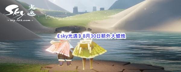 2022sky光遇8月30日额外大蜡烛位置在哪里呢-2022sky光遇8月30日额外大蜡烛位置分享