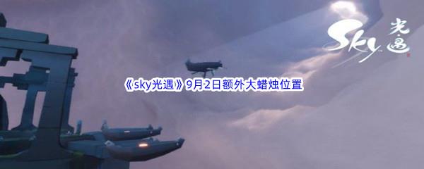 2022sky光遇9月2日额外大蜡烛位置在哪里呢-2022sky光遇9月2日额外大蜡烛位置分享