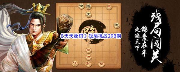 天天象棋残局挑战298期怎么才能通关呢-天天象棋残局挑战298期攻略