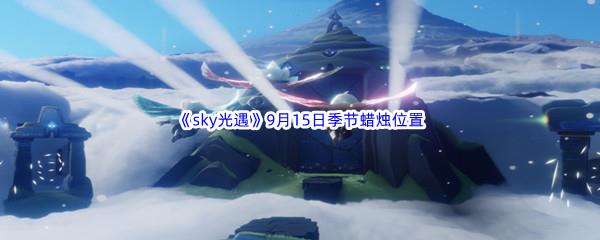  2022sky光遇9月15日季节蜡烛位置在哪里呢-2022sky光遇9月15日季节蜡烛位置介绍