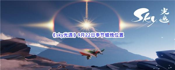  2022sky光遇9月22日季节蜡烛位置在哪里呢-9月22季节蜡烛位置介绍