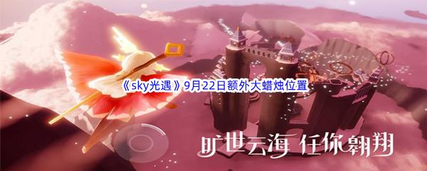 2022sky光遇9月22日额外大蜡烛位置在哪里呢-2022sky光遇9月22日额外大蜡烛位置分享